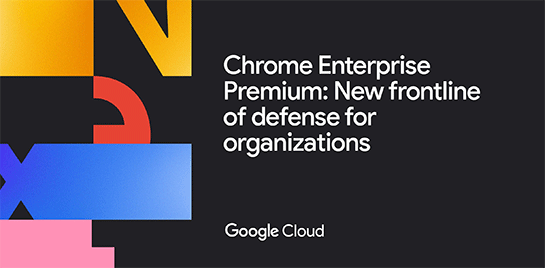 Chrome Enterprise Premiumを発表