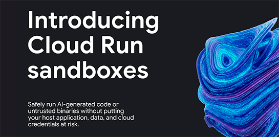 Google Cloud、生成AIのコードを瞬時に隔離して安全に実行できる「Cloud Runサンドボックス」パブリックプレビュー